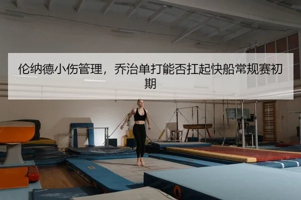 伦纳德小伤管理，乔治单打能否扛起快船常规赛初期
